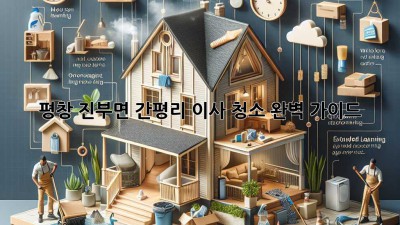 평창 진부면 간평리 이사 청소: 완벽 가이드