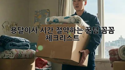 용달이사, 시간 절약하는 꿀팁! 꼼꼼 체크리스트
