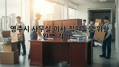 영주시 사무실 이사, 직원들을 위한 완벽 가이드